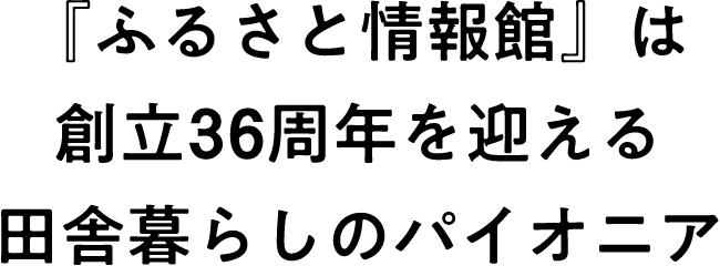 『ふるさと情報館』は創立35周年を迎える田舎暮らしのパイオニア