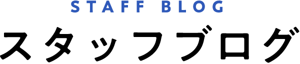 STAFF BLOG スタッフブログ